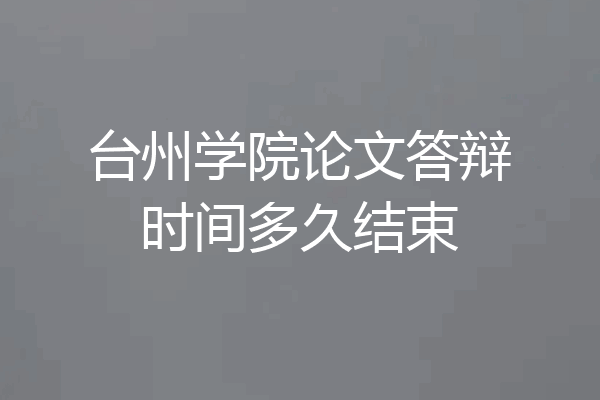 台州学院论文答辩时间多久结束
