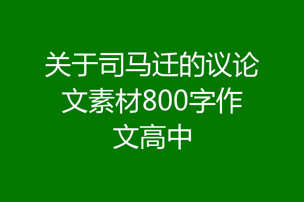 关于司马迁的议论文素材800字作文高中