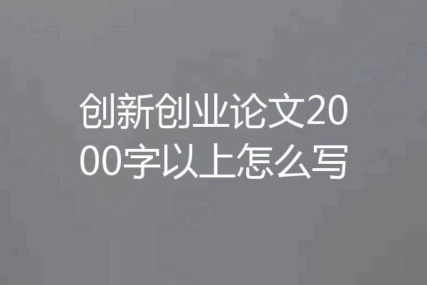 创新创业论文2000字以上怎么写