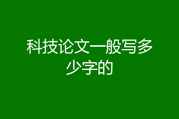 科技论文一般写多少字的