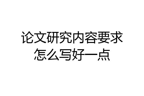 论文研究内容要求怎么写好一点