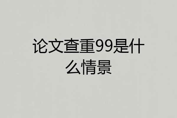 论文查重99是什么情景