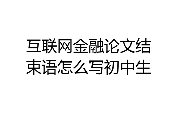 互联网金融论文结束语怎么写初中生