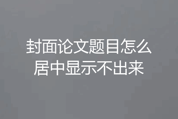 封面论文题目怎么居中显示不出来
