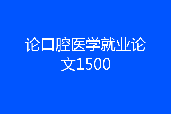 论口腔医学就业论文1500