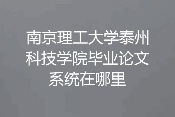 南京理工大学泰州科技学院毕业论文系统在哪里