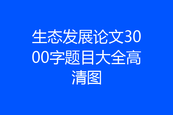生态发展论文3000字题目大全高清图