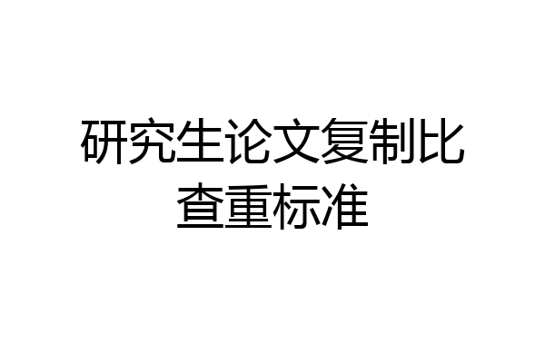 研究生论文复制比查重标准