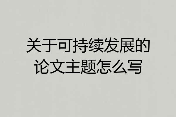 关于可持续发展的论文主题怎么写