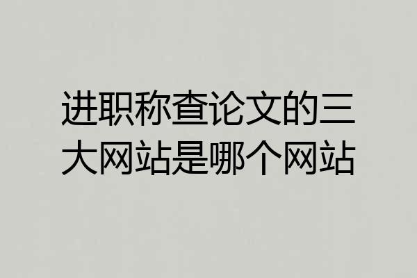进职称查论文的三大网站是哪个网站
