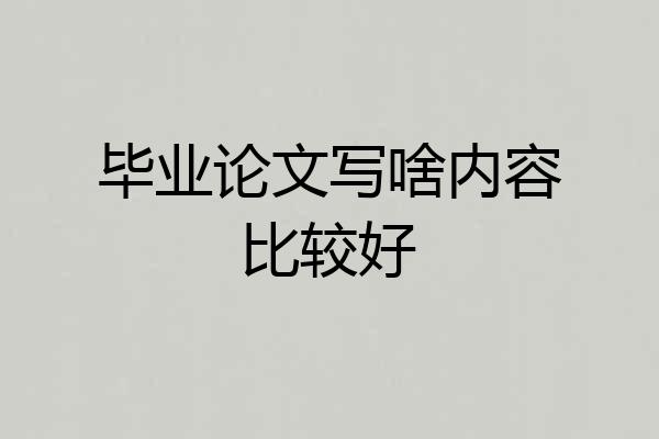 毕业论文写啥内容比较好