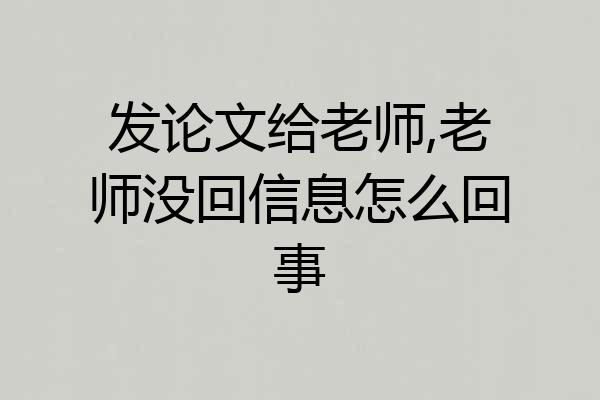 发论文给老师,老师没回信息怎么回事