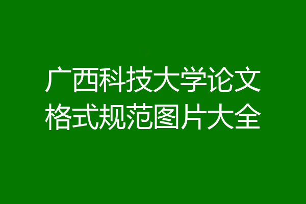 广西科技大学论文格式规范图片大全