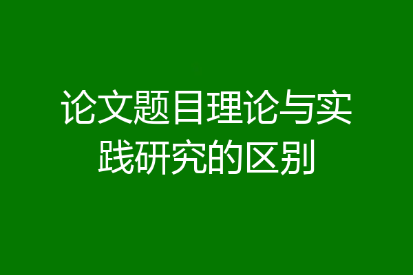 论文题目理论与实践研究的区别