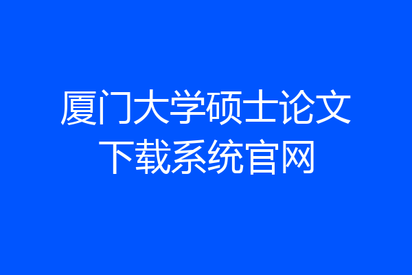 厦门大学硕士论文下载系统官网