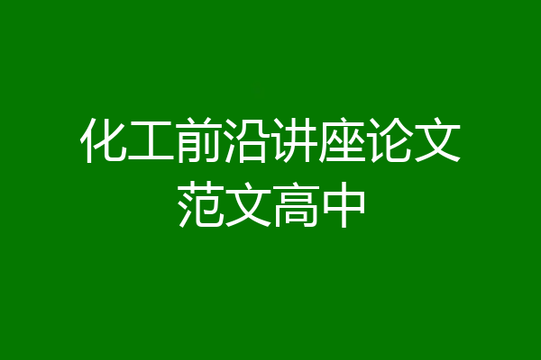 化工前沿讲座论文范文高中