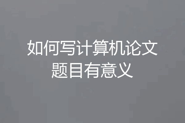 如何写计算机论文题目有意义