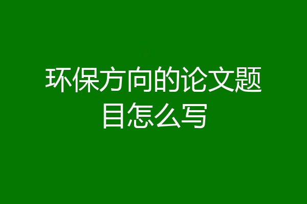 环保方向的论文题目怎么写