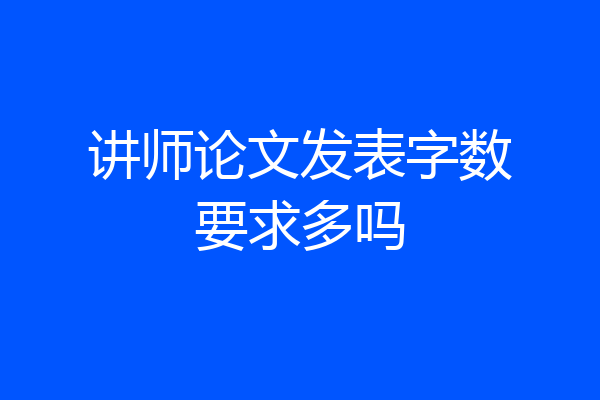 讲师论文发表字数要求多吗