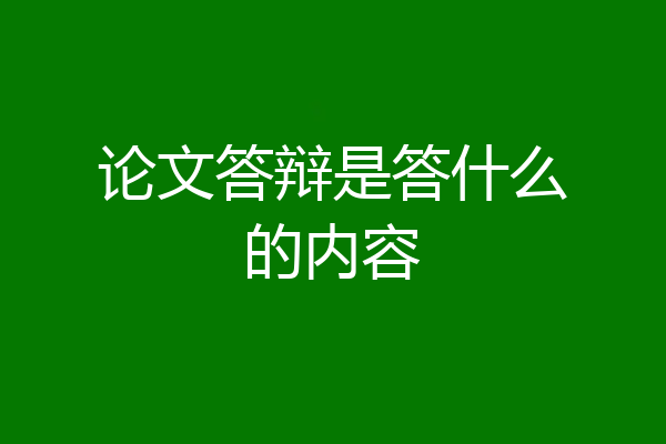 论文答辩是答什么的内容