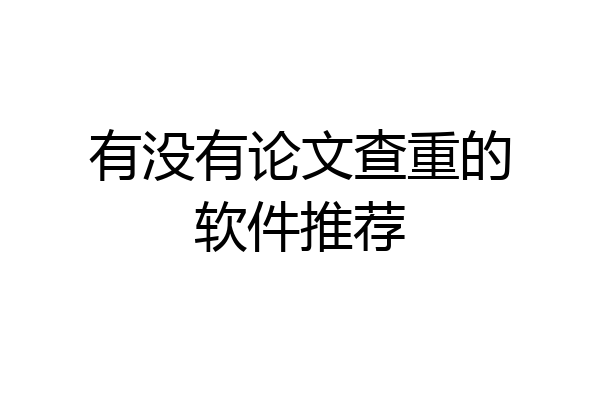 有没有论文查重的软件推荐