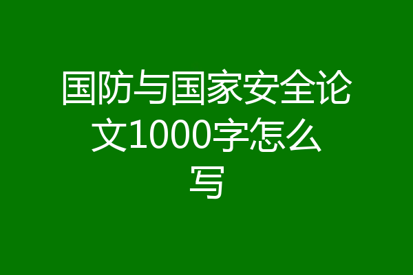 国防与国家安全论文1000字怎么写