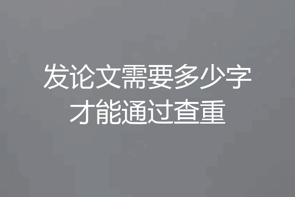 发论文需要多少字才能通过查重