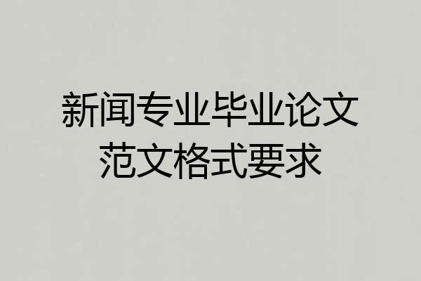 新闻专业毕业论文范文格式要求