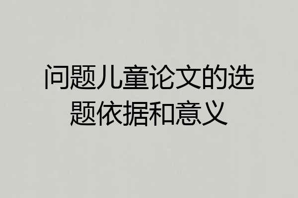 问题儿童论文的选题依据和意义