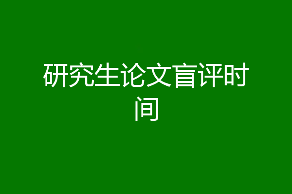 研究生论文盲评时间
