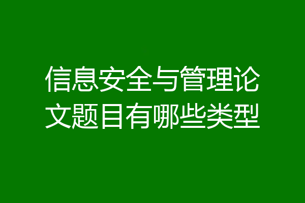 信息安全与管理论文题目有哪些类型