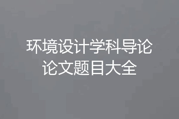 环境设计学科导论论文题目大全