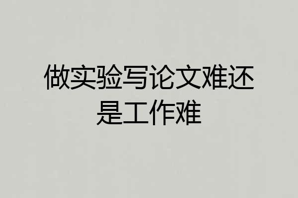 做实验写论文难还是工作难