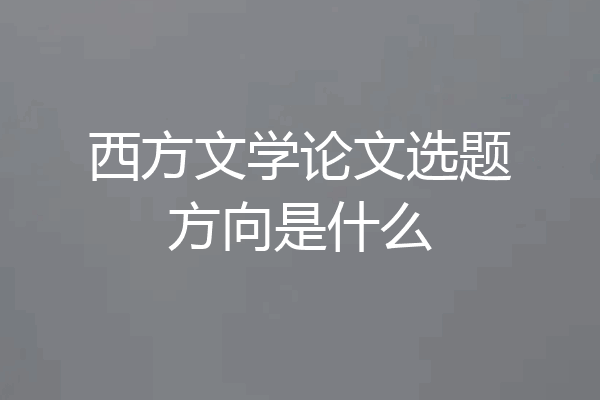 西方文学论文选题方向是什么