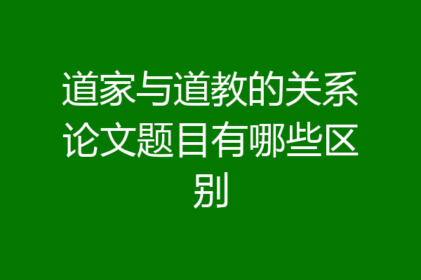 道家与道教的关系论文题目有哪些区别