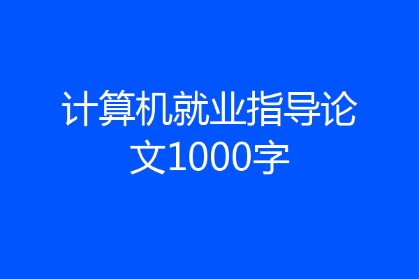计算机就业指导论文1000字
