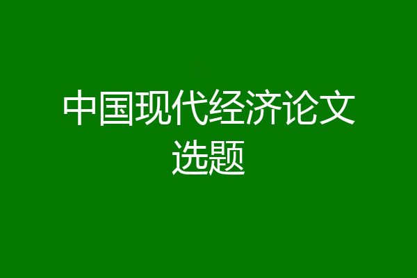 中国现代经济论文选题