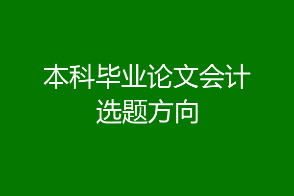 本科毕业论文会计选题方向
