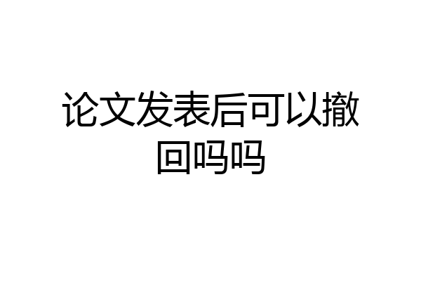 论文发表后可以撤回吗吗