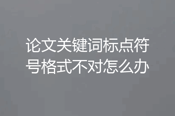 论文关键词标点符号格式不对怎么办