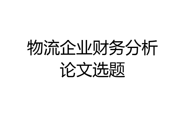 物流企业财务分析论文选题