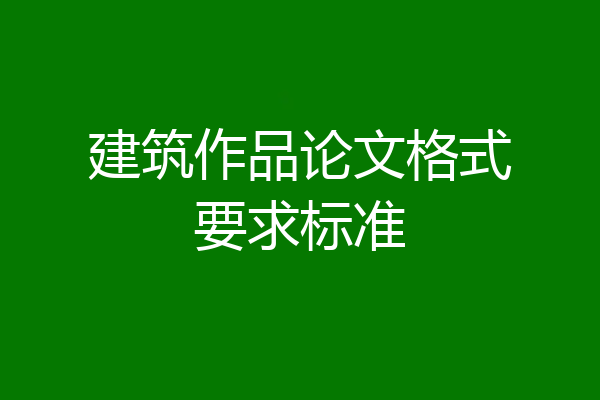 建筑作品论文格式要求标准