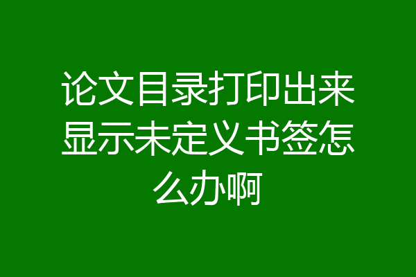 论文目录打印出来显示未定义书签怎么办啊