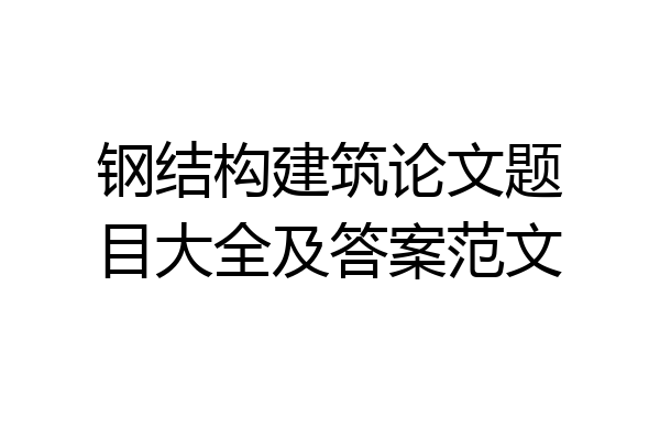 钢结构建筑论文题目大全及答案范文