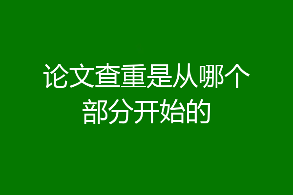 论文查重是从哪个部分开始的