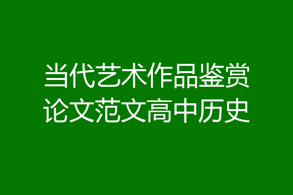 当代艺术作品鉴赏论文范文高中历史