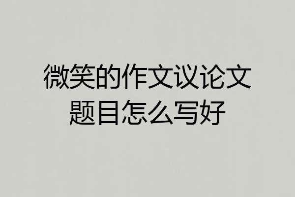微笑的作文议论文题目怎么写好