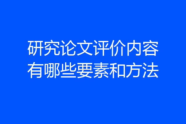 研究论文评价内容有哪些要素和方法
