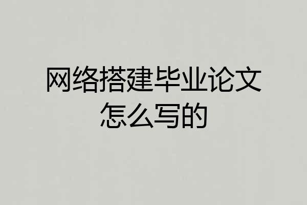 网络搭建毕业论文怎么写的
