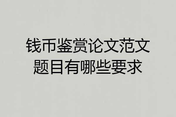 钱币鉴赏论文范文题目有哪些要求